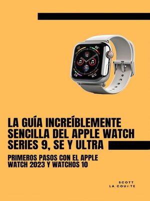 La Guía Increíblemente Sencilla Del Apple Watch Series 9, Se Y Ultra - ebook
